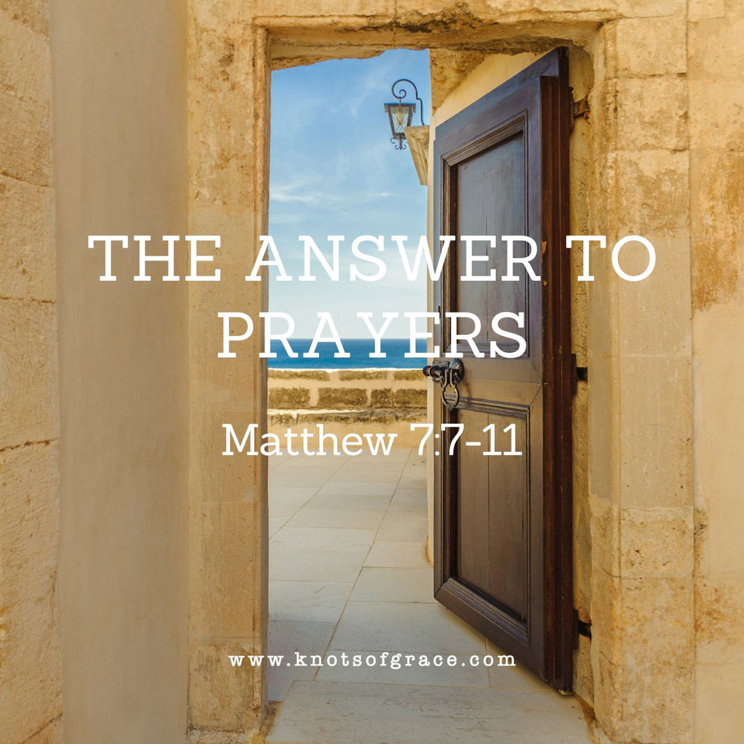 The Answer to Prayers - Matthew 7:7-11 - Knots of Grace