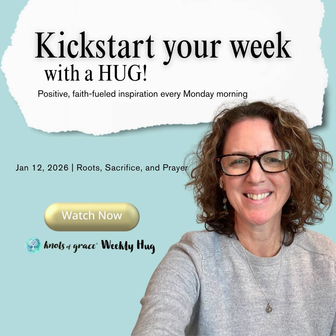 01.12.2026 Knots of Grace Weekly Hug Weekly BLOG : Roots, Sacrifice, and Prayer