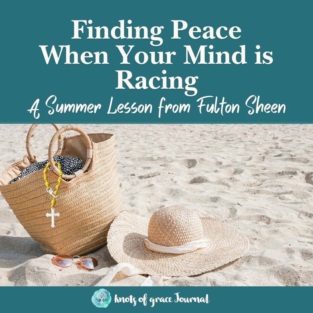 07.05.2026 Knots of Grace Weekly Journal  Finding Peace When your mind is racing - a lesson from Fulton Sheen