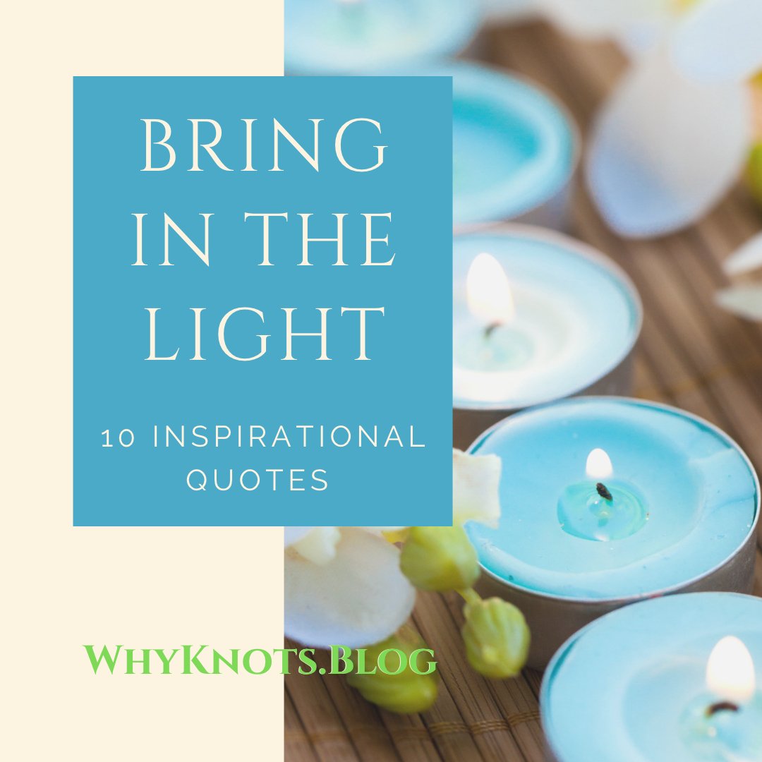 Bring in the Light: 10 Inspirational Quotes - Knots of Grace