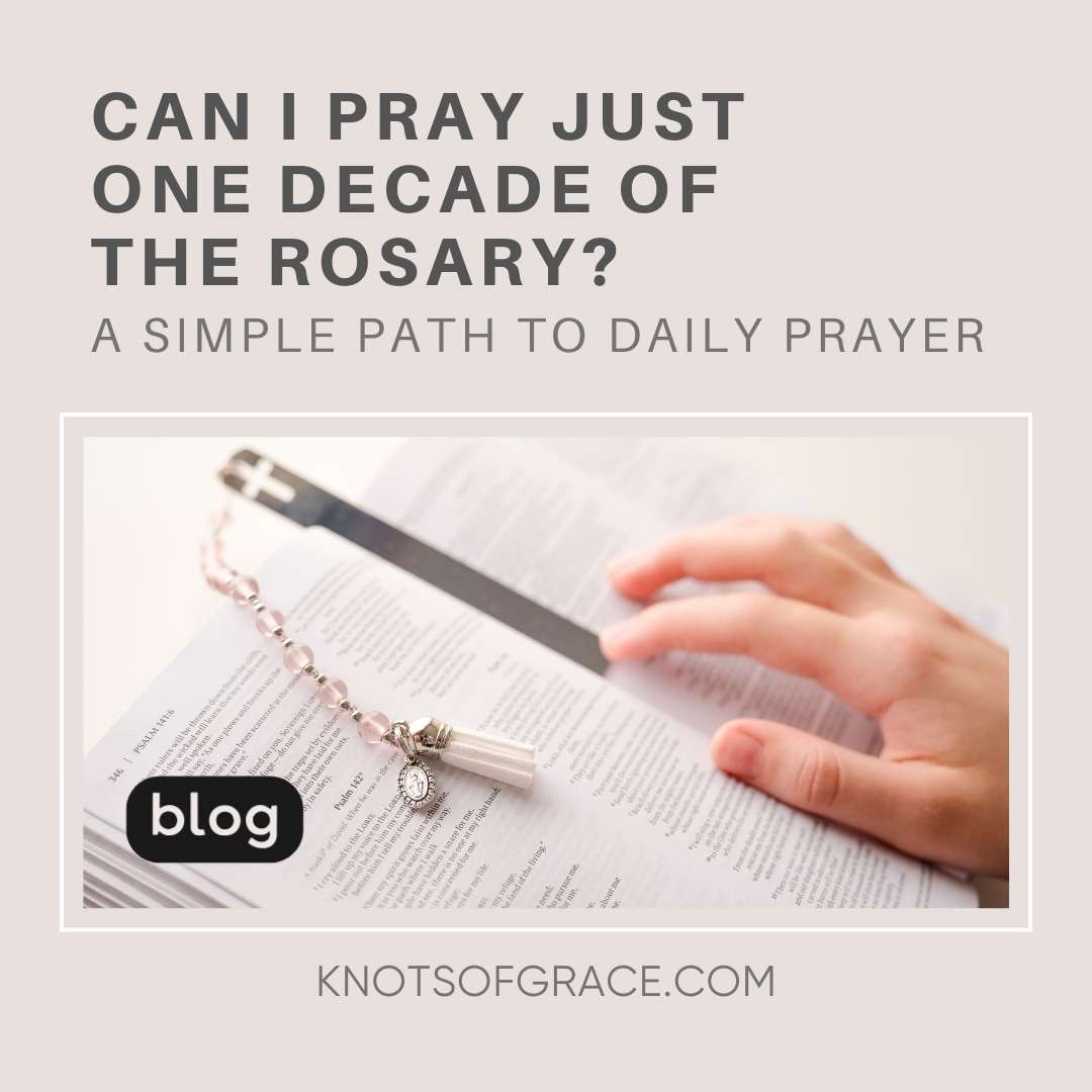 Can I Pray Just One Decade of the Rosary? A Simple Path to Daily Prayer - Knots of Grace