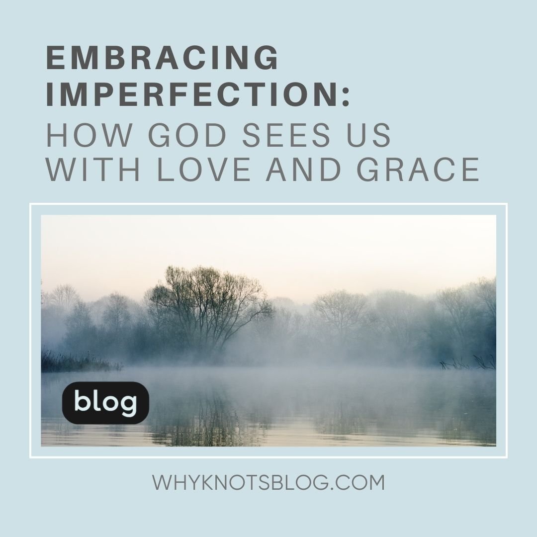 Embracing Imperfection: How God Sees Us with Love and Grace - Knots of Grace