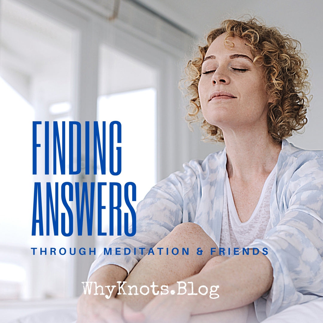 Finding Answers through Meditation & Friends - Knots of Grace