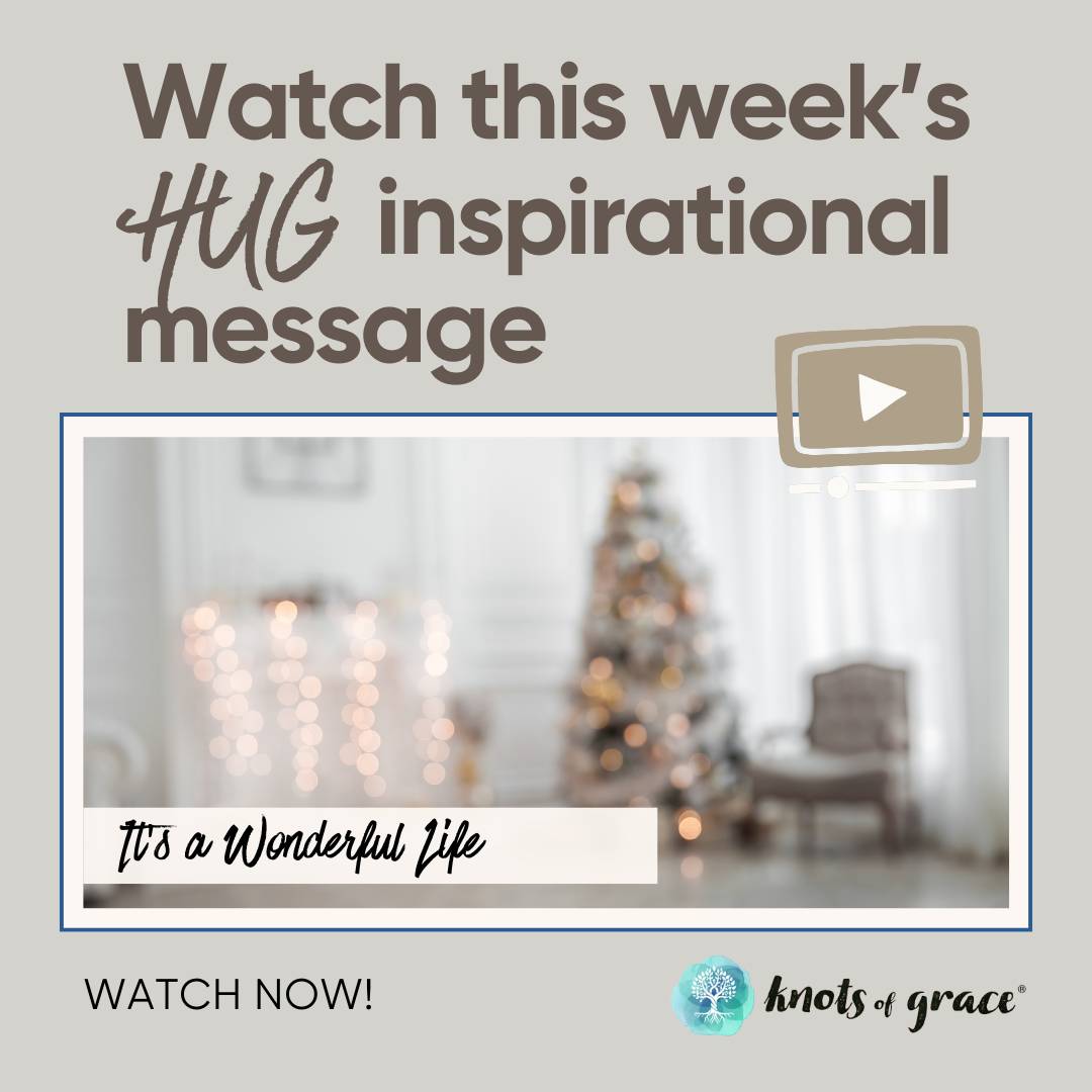 Your Monday Hug Devotion for November 11, 2024: It's a Wonderful Life - Knots of Grace